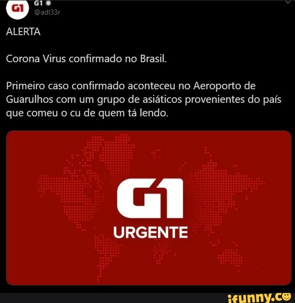 Primeiro caso confirmado aconteceu no Aeroporto de
Guarulhos com um grupo de asiáticos provenientes do país
que comeu o cu de quem tá lendo.
URGENTE