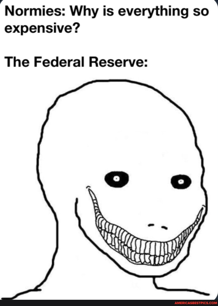 Normies Why is everything so expensive? The Federal Reserve America