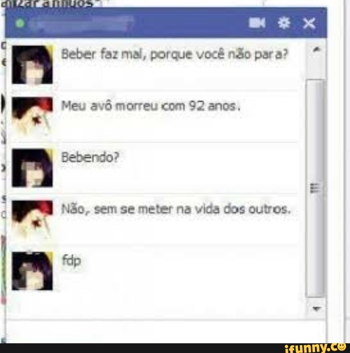 c
I Beber faz mal, porque você não para? rr Não, sem se meter na vida dos outros.