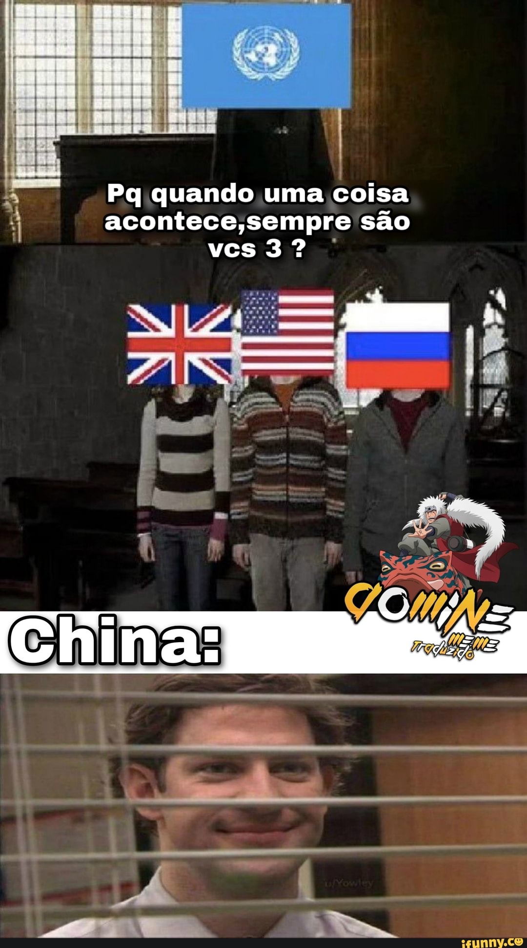 Pq quando uma coisa acontece,sempre são vcs 3?
China: