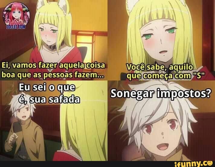 Ei, vamos fazer; aquelajcoisa
boa que as
[pessoas fazem...