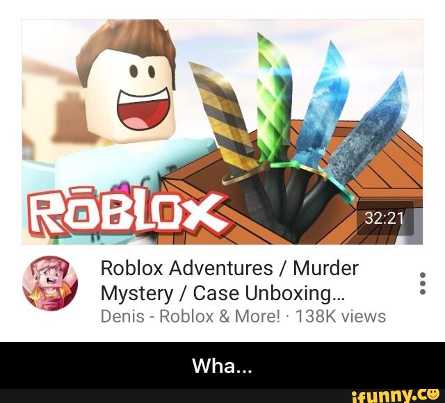 Roblox Adventures Murder Mystery Case Unboxing Denis Roblox More 138k Views Wha Wha Ifunny - roblox is down denis