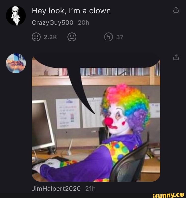 Hey look, I'm a clown
CrazyGuy500
37
JimHalpert2020