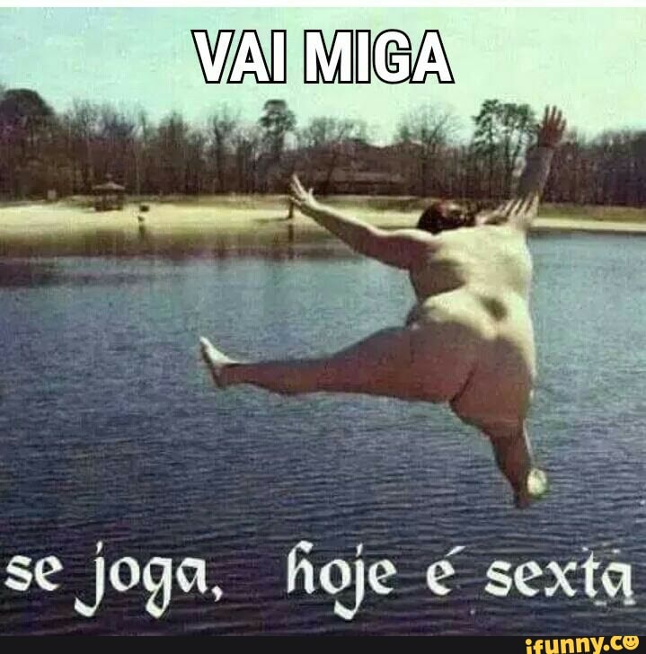 se joga, hoje é sexta