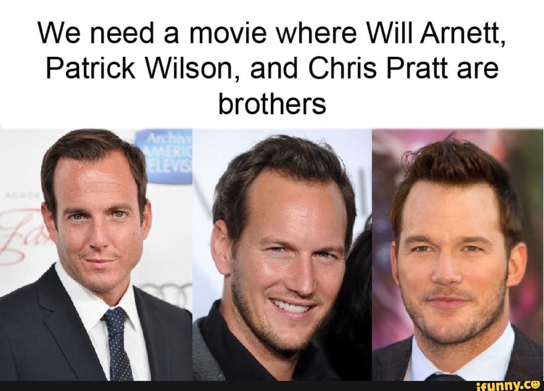 We need a movie where Will Arnett,Patrick Wilson, and Chris Pratt are broth...