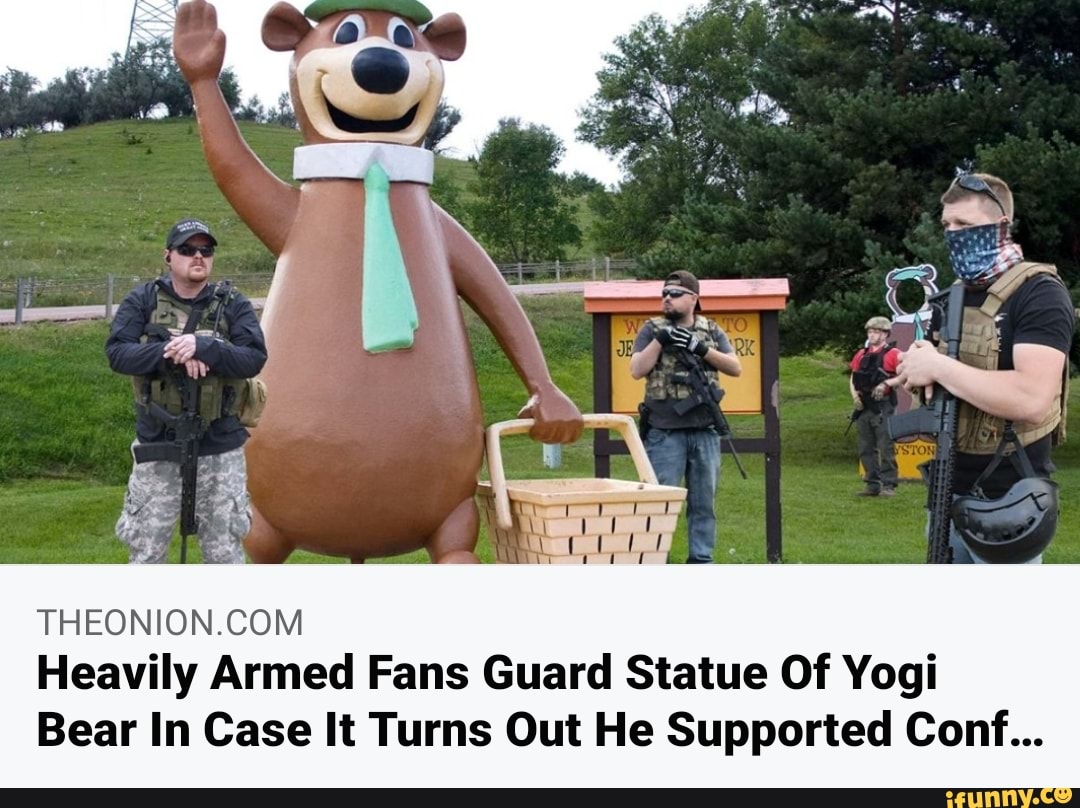 THEONION.COM
Heavily Armed Fans Guard Statue Of Yogi
Bear In Case It Turns Out He Supported Conf...