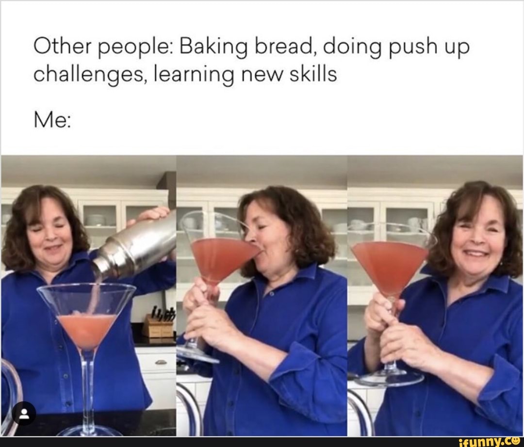 Other people: Baking bread, doing push up challenges, learning new ...