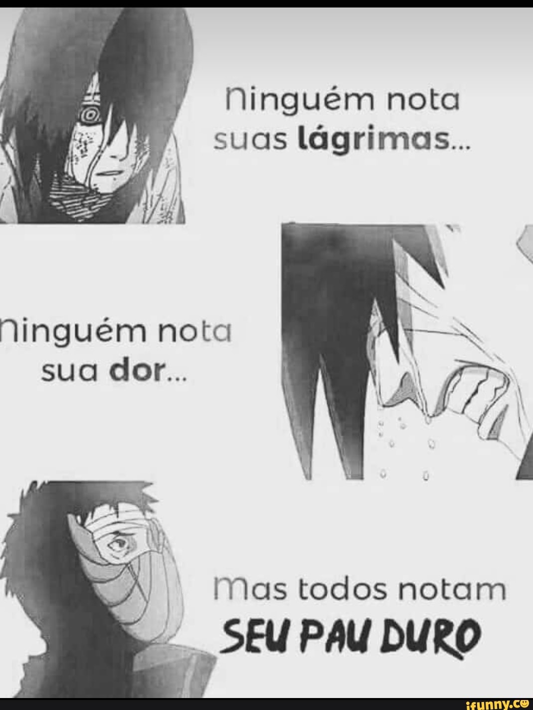 Ninguém nota
suas lagrimas...
Ninguém nota
em
Mas todos notam
"SEU PAU DURO