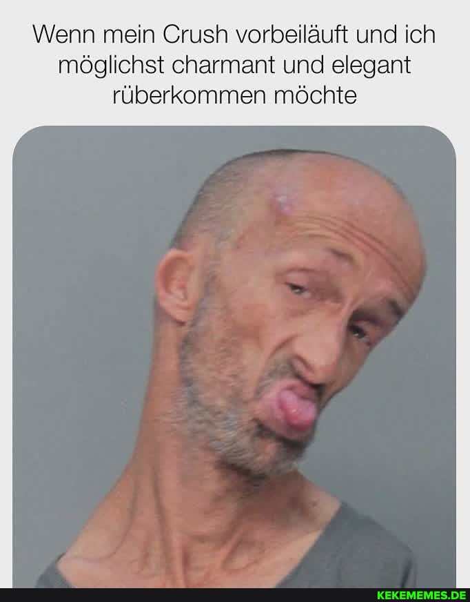 Wenn mein Crush vorbeiläuft und ich
möglichst charmant und elegant rüberkommen möchte