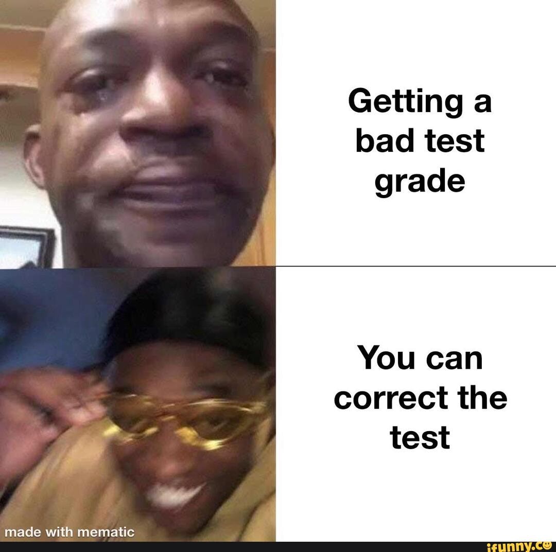 getting-a-bad-test-grade-you-can-correct-the-test-ifunny