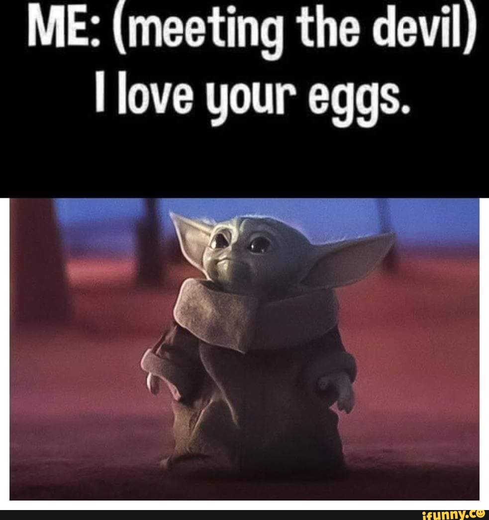 Me Meeting The Devil I Love Your Eggs Wo 4 E Ifunny
