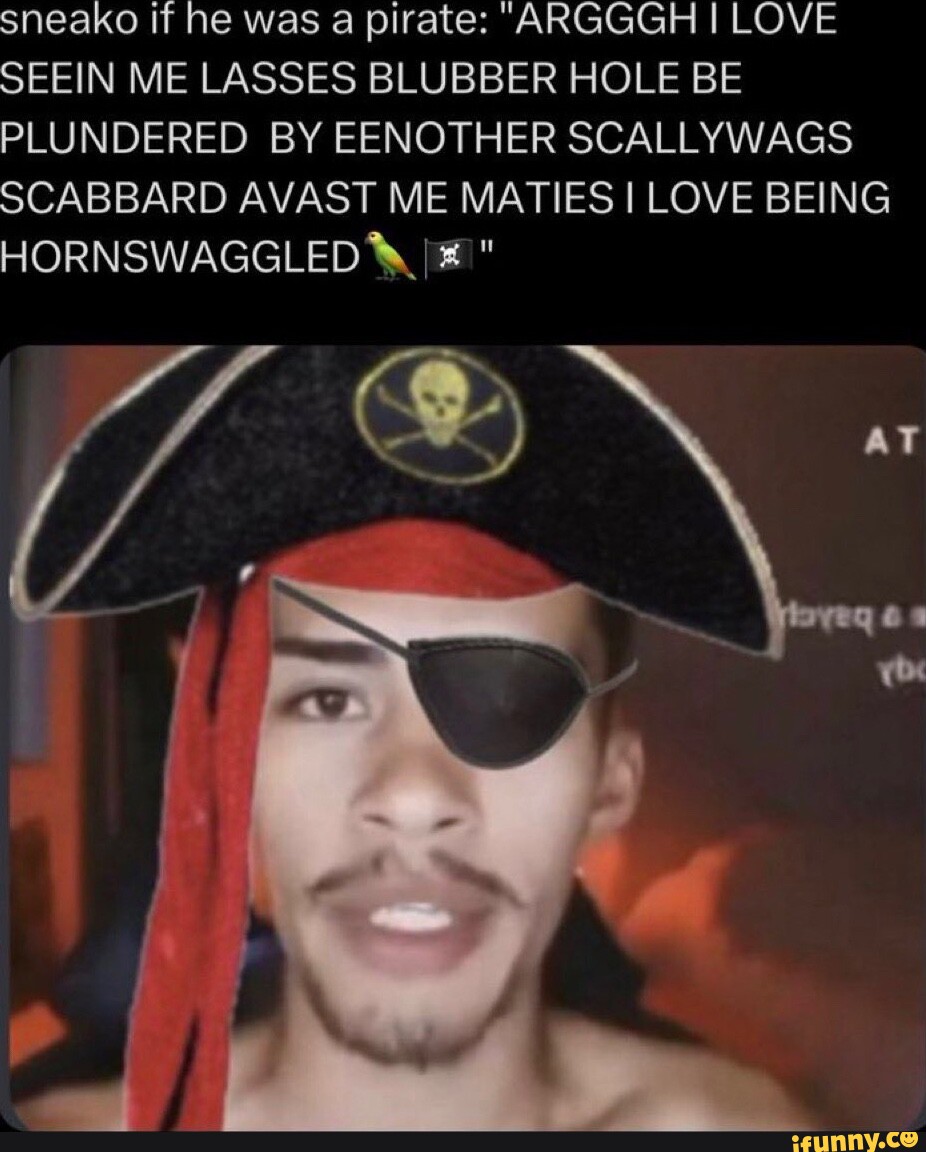 Sneako if he was a pirate: 