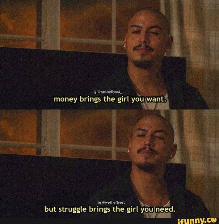 money brings the girl
but struggle brings the girl you