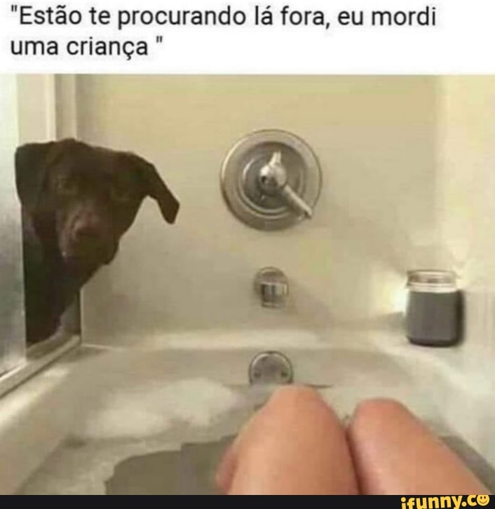 "Estão te procurando lá fora, eu mordi
uma criança