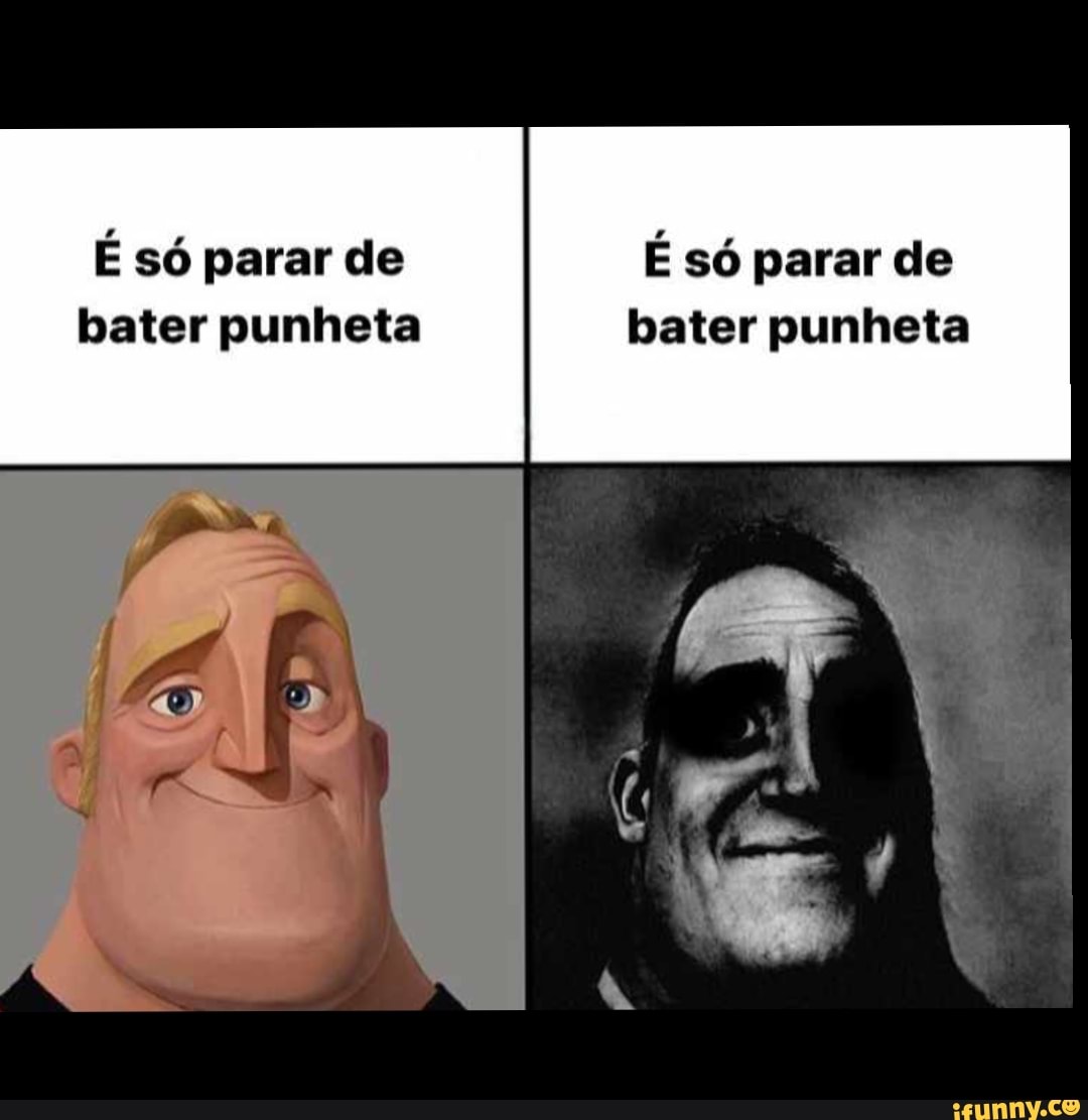 É só parar de É só parar de bater punheta bater punheta - iFunny