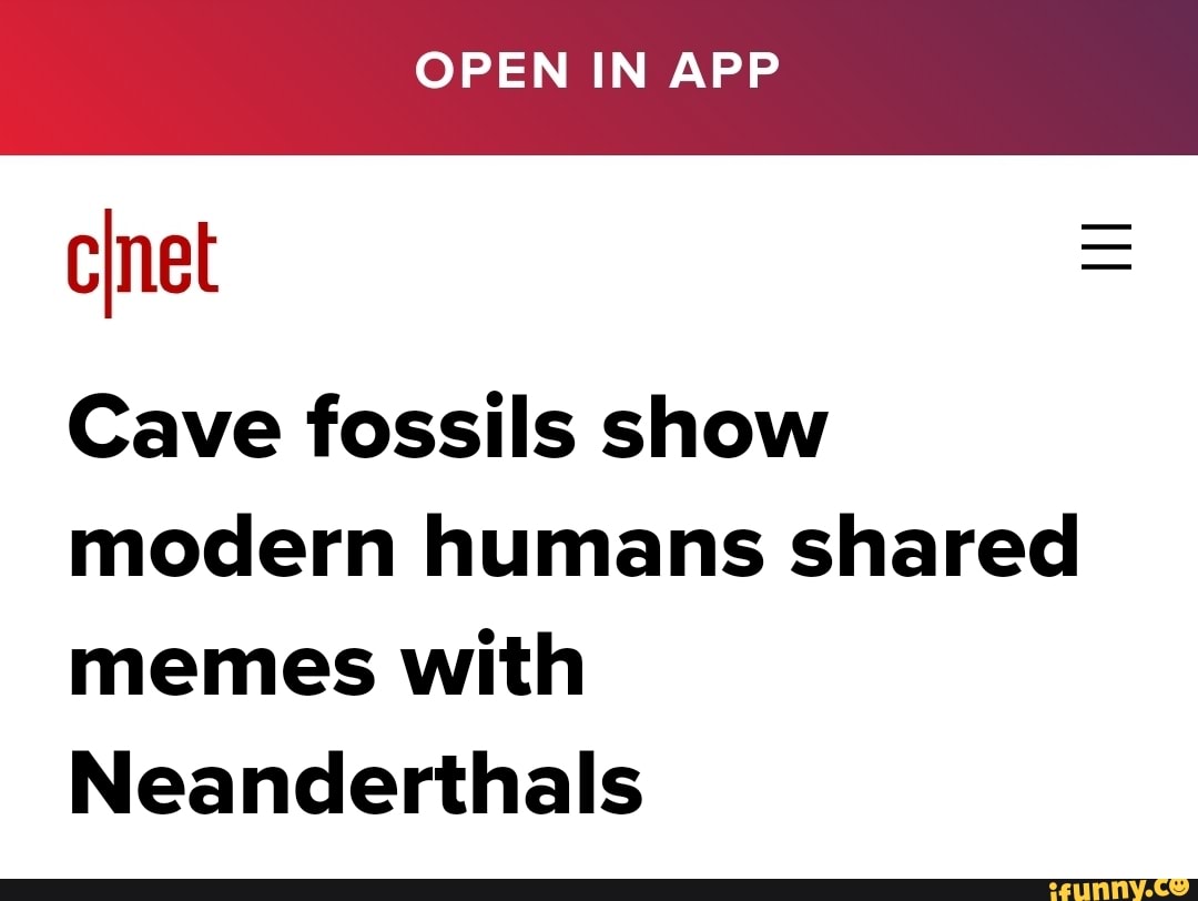 OPEN IN APP
cInet =
Cave fossils show modern humans shared memes with
Neanderthals