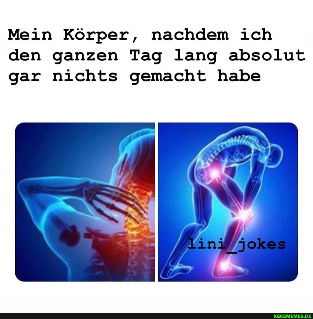 Mein Körper, nachdem ich den ganzen Tag lang absolut gar nichts gemacht habe