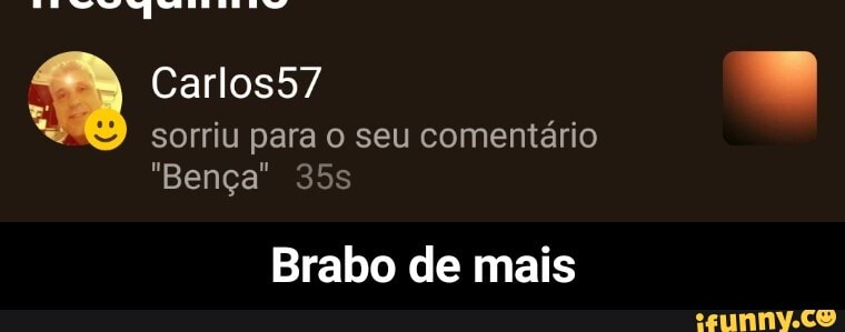 Carlos57 sorriu para seu comentário
"Bença"
Brabo de mais - Brabo de mais