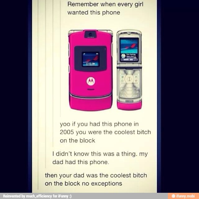 Remember when every girl
wanted this phone
this phone in
re the coolest bitch
yoo if you
2005 you v
on the block
I didn't know this
dad had this phone.
a thing. my
then your dad was the coolest bitch
on the block no exceptions