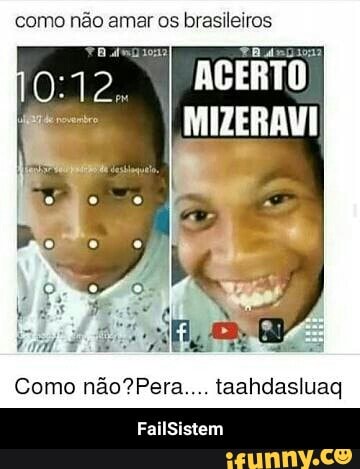 como não amar os brasileiros
Como não?Pera.... taahdasluag - FailSistem