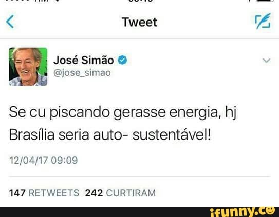 Se cu piscando gerasse energia, hj
Brasília seria auto- sustentável!
147 RETWEETS 242 CURTIRAM