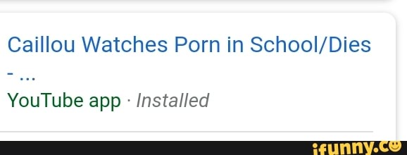 Caillou Porn - Caillou Watches Porn in SchooI/Dies YouTube app - Installed ...