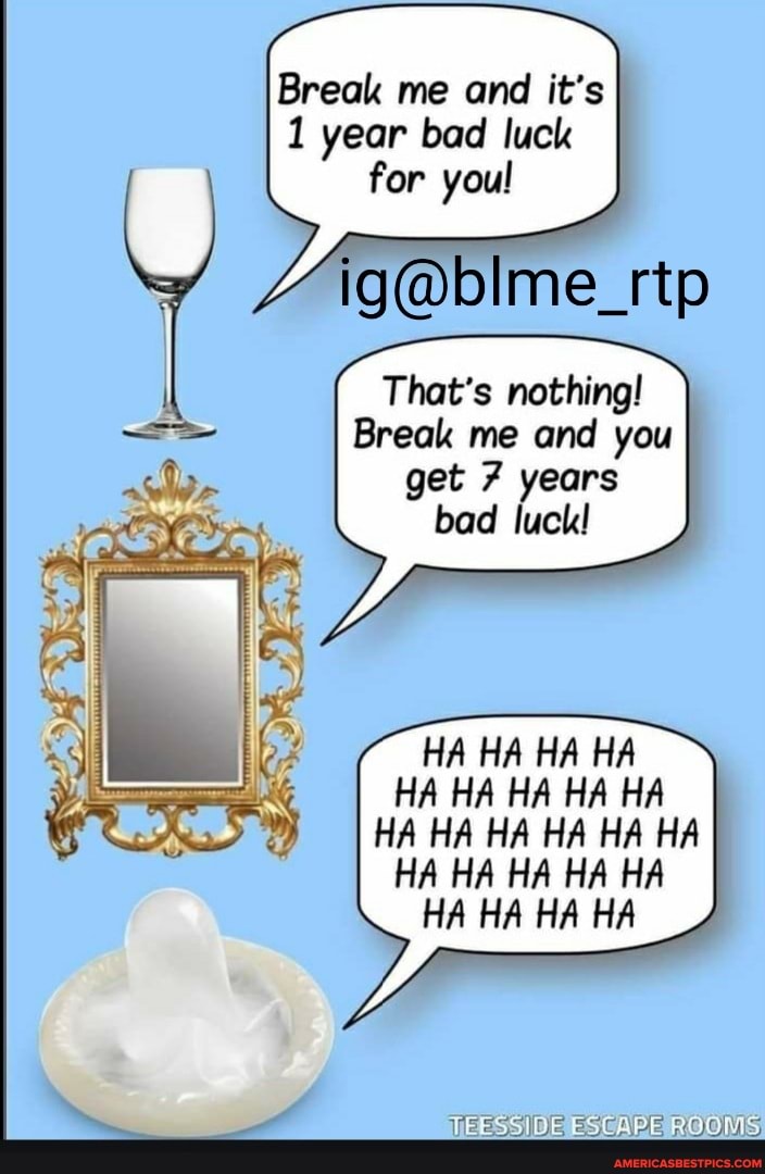 Break me and it's
1 year bad luck for youl
That's nothing!
Break me and you get years bad luck!
HA HA HA HA
HA HA HA HA HA HA HA HA HA HA HA HA HA HA HA HA HA HA HA HA