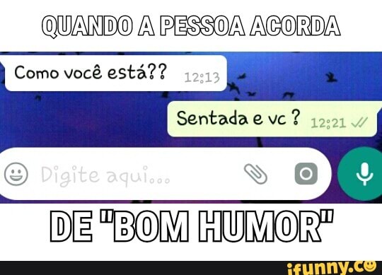 QUANDO À PESSOA ACORDA
Como você está? Sentada e vc