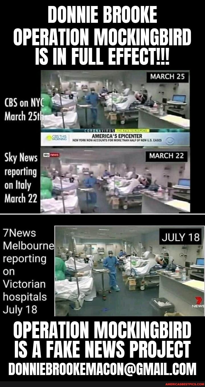OPERATION MOCKINGBIRD MARCH 25
IS IN FULL EFFECT
CBS on NY
March
Sky News
reporting
on
Moreh 22
MARCH 25
7News
Melbourne
reporting on
Victorian hospitals
July 18
JULY 18
OPERATION MOCKINGBIRD IS A FAKE NEWS PROJECT