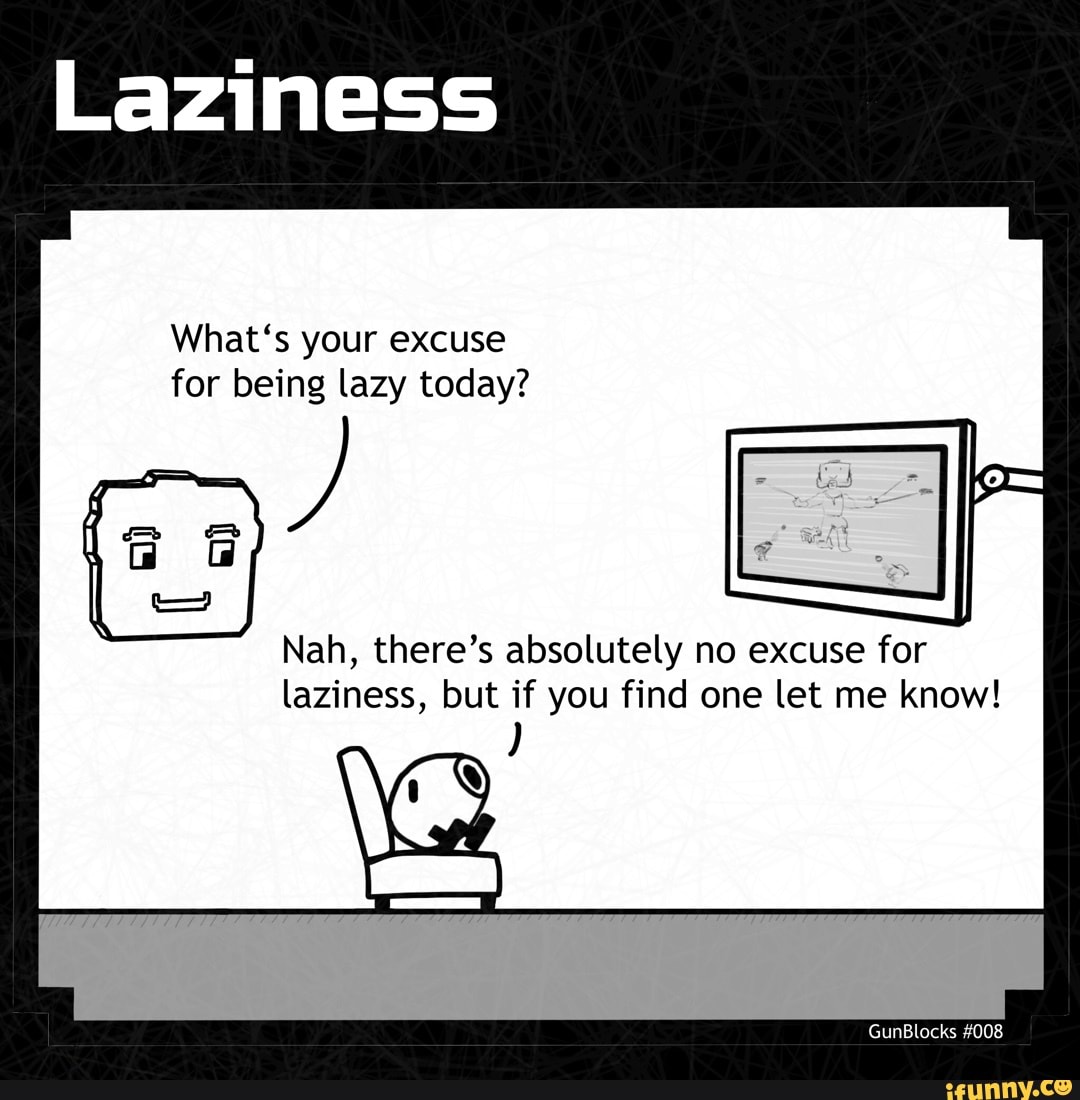Laziness
What's your excuse for being lazy today?
Nah, there's absolutely no excuse for laziness, but if you find one let me know!
GunBlocks #008
