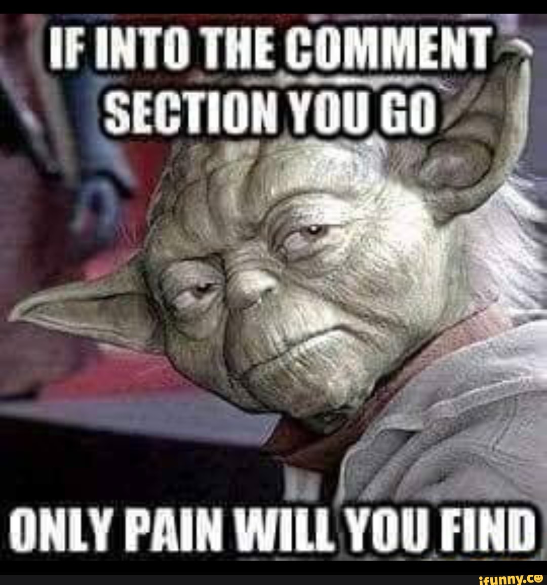IF INTO THE COMMENT SECTION You GO)
ONLY PAIN WILL YOU FIND