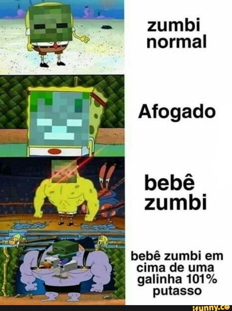 zumbi
normal
Afogado
bebê
zumbi
bebê zumbi em
cima de uma
galinha 101%
putasso