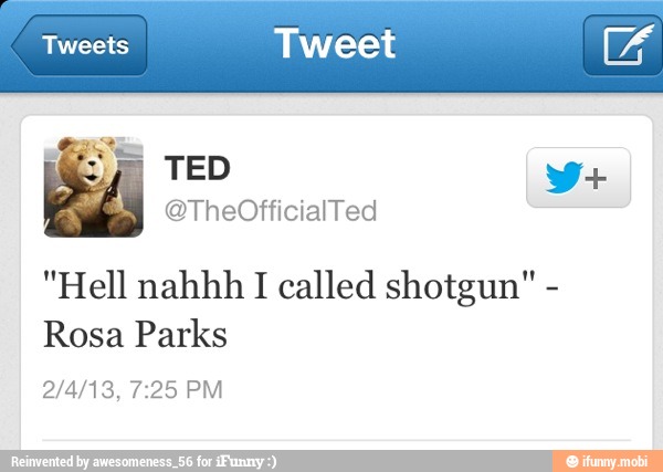 Tweets Tweet
"Hell nahhh I called shotgun" Rosa Parks