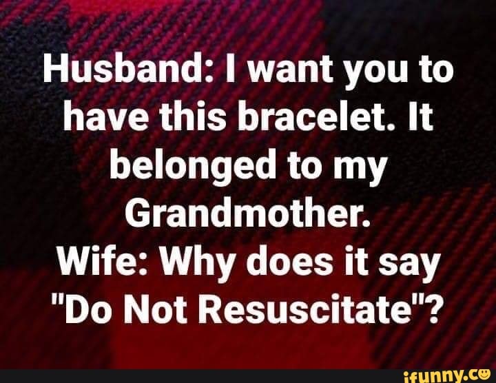 Husband: I want you to have this bracelet. It belonged to my ...