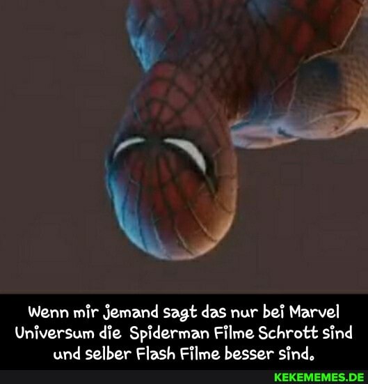 Wenn mir Jemand sagt das nur bei Marvel
Universum die Spiderman Filme Schrott sind und selber Flash Filme besser sind, - Wenn mir jemand sagt das nur bei Marvel Universum die Spiderman Filme Schrott sind und selber Flash Filme besser sind.