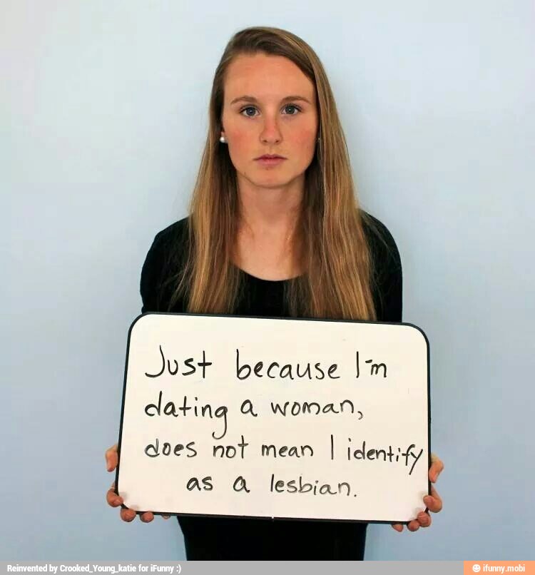 Just because Im
clatina à woman,
does not mean
I identify
as Q lesbian. I