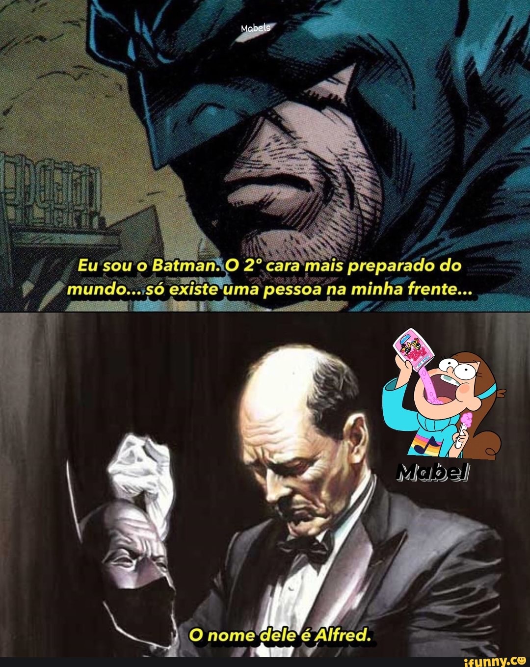 Eu 'sou o BatmanãoO cara mais preparado do
Existo uma pessoa na minha frente...
nome'dele'é Alfred.