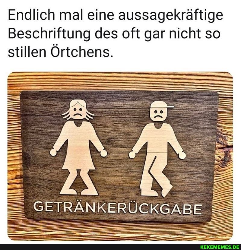 Endlich mal eine aussagekräftige
Beschriftung des oft gar nicht so stillen Örtchens.
GETRÄNKERÜCKGABE