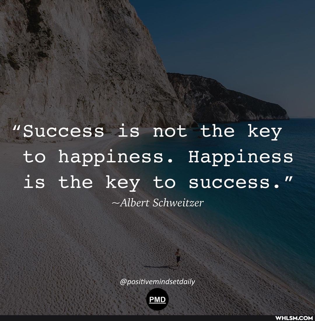 "Success is not the key to happiness. Happiness is the key to success."
~Albert Schweitzer
@positivemindsetdaily
PMD