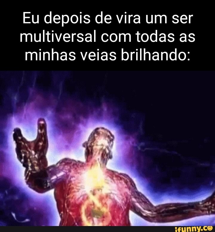 Eu Depois De Vira Um Ser Multiversal Com Todas As Minhas Veias