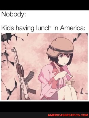 Kids having lunch in America: 2 types of meme in one anime and dark humor -  Nobody: Kids having lunch In America: 
