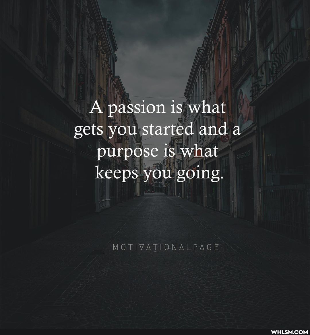 A passion is what gets you started and a purpose is what keeps you going.
MOTIVATIONALPAGE
