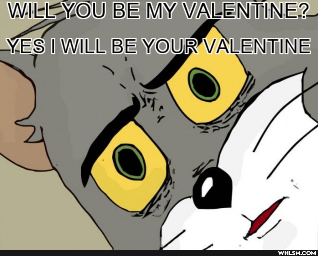WILL YOU BE MY VALENTINE?
YESI WIEE BE YOUR VAEENTINE