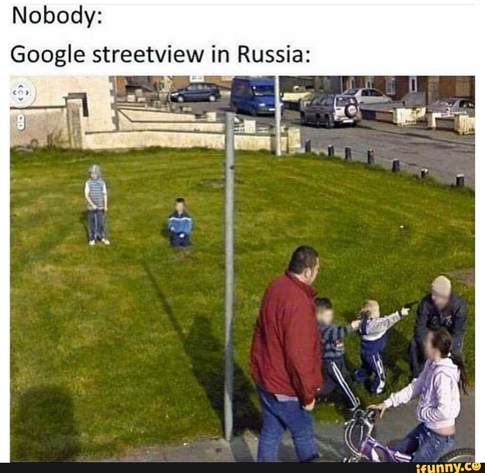 Nobody:
Google streetview in Russia: