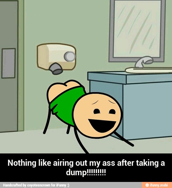 Nothing like airing out my ass after taking a dump!!!!!!!!!