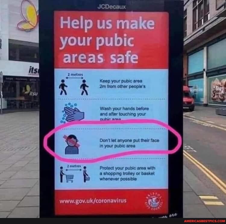 JCDecaux
us maKe
your pubie
areas sate
Keop your pubic area from other people's
Wash your hands before and after touching your oubic. arne
Don't let anyone put thelr face in your pubic area
Protect your pubic area with shopping trolley or baskat whenever possible