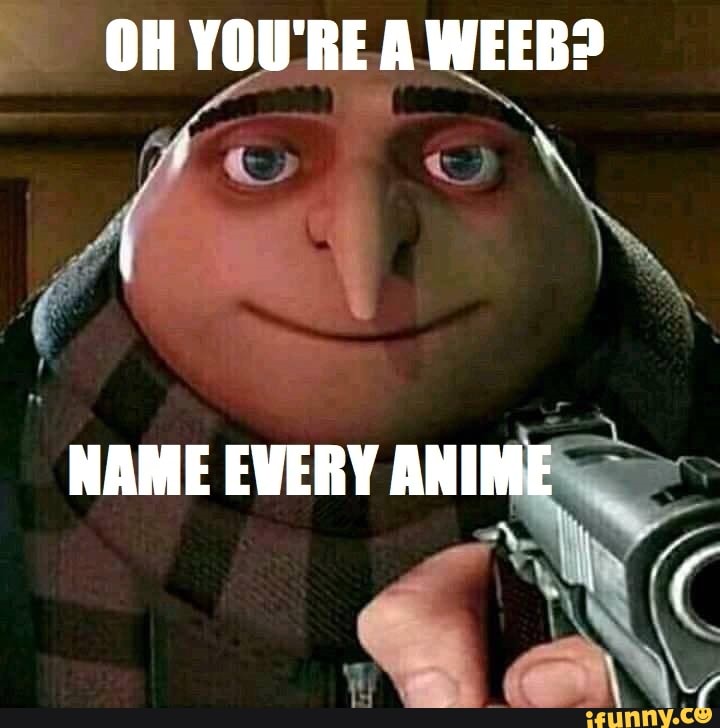 Weeb Names OH YOU'RE A WEEB? NAME EVERY ANIME - iFunny