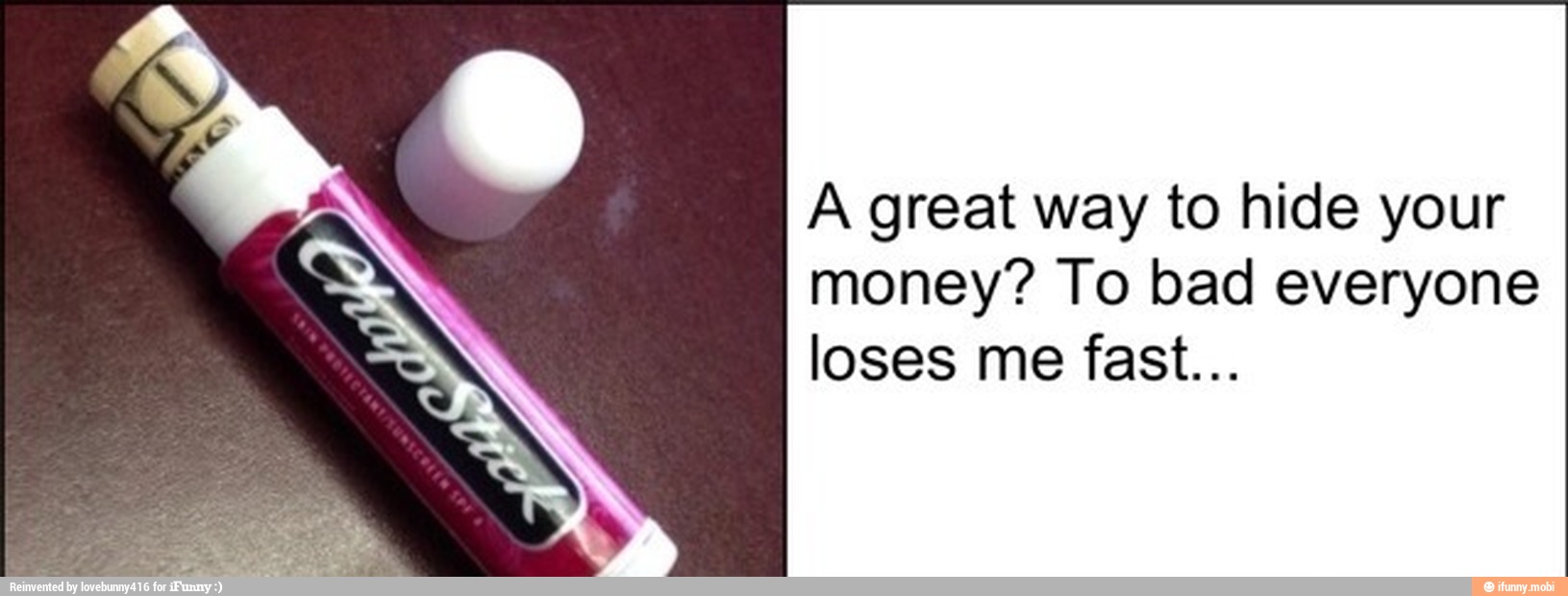 A great way to hide your
money? To bad everyone
loses me fast...