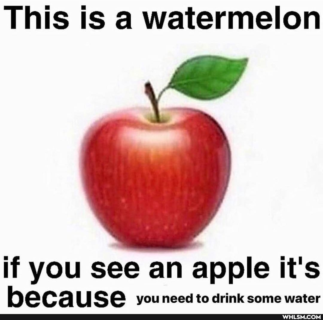 This is a watermelon
if you see an apple it's beca US@ youneed to drink some water