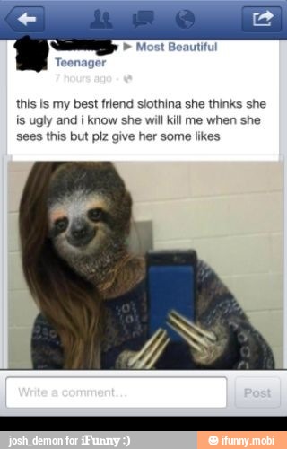 this is my best friend slothina she thinks she
is ugly and i
know she will kill me when she
sees this but plz give her some likes